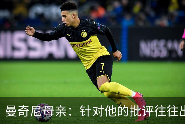 曼奇尼母亲：针对他的批评往往出自妒忌，只有胜利者才懂得支持